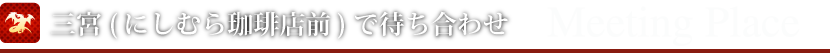 三宮(にしむら珈琲店前)で待ち合わせ