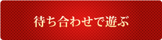 待ち合わせで遊ぶ